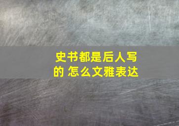 史书都是后人写的 怎么文雅表达